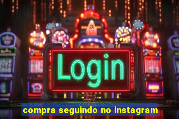 compra seguindo no instagram